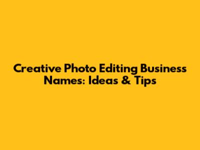 Creative Photo Editing Business Names: Ideas & Tips