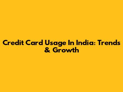 Credit Card Usage In India: Trends & Growth