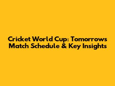 Cricket World Cup: Tomorrow's Match Schedule & Key Insights