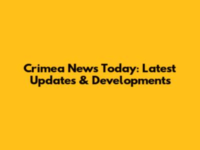 Crimea News Today: Latest Updates & Developments