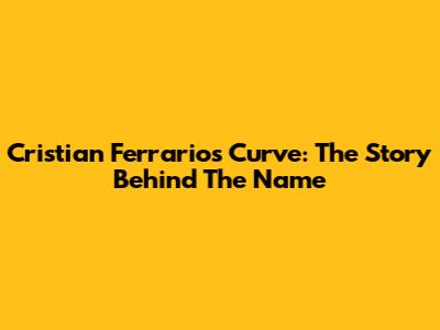 Cristian Ferrario's Curve: The Story Behind The Name