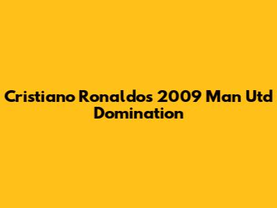 Cristiano Ronaldo's 2009 Man Utd Domination
