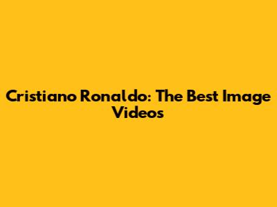 Cristiano Ronaldo: The Best Image Videos