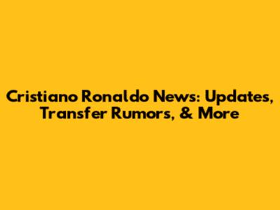 Cristiano Ronaldo News: Updates, Transfer Rumors, & More