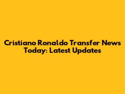Cristiano Ronaldo Transfer News Today: Latest Updates