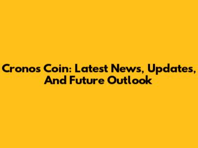 Cronos Coin: Latest News, Updates, And Future Outlook
