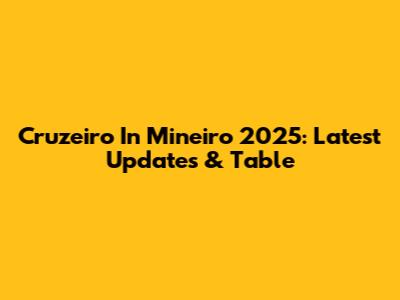 Cruzeiro In Mineiro 2025: Latest Updates & Table