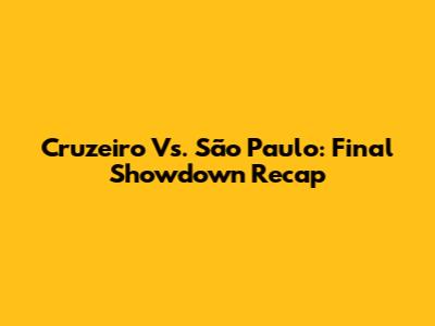 Cruzeiro Vs. São Paulo: Final Showdown Recap