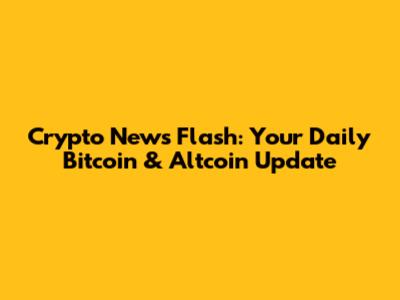 Crypto News Flash: Your Daily Bitcoin & Altcoin Update