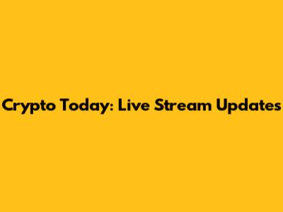 Crypto Today: Live Stream Updates