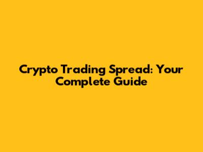 Crypto Trading Spread: Your Complete Guide