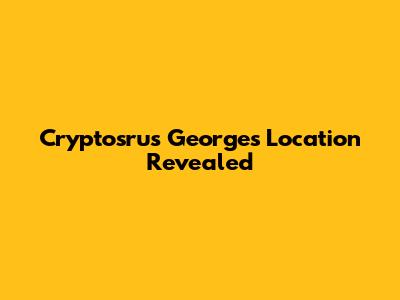 Cryptosrus George's Location Revealed