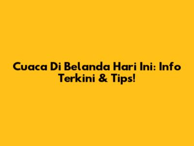 Cuaca Di Belanda Hari Ini: Info Terkini & Tips!