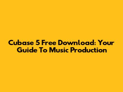 Cubase 5 Free Download: Your Guide To Music Production