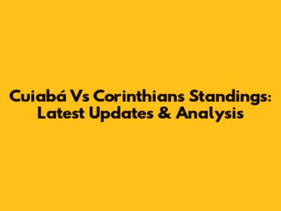 Cuiabá Vs Corinthians Standings: Latest Updates & Analysis