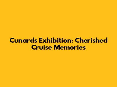 Cunard's Exhibition: Cherished Cruise Memories