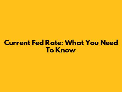 Current Fed Rate: What You Need To Know