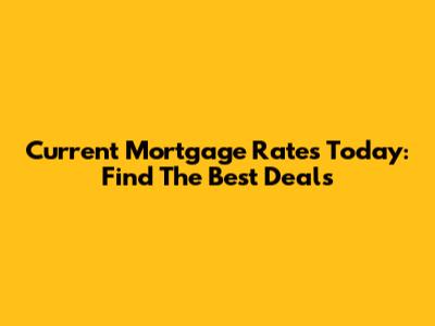 Current Mortgage Rates Today: Find The Best Deals