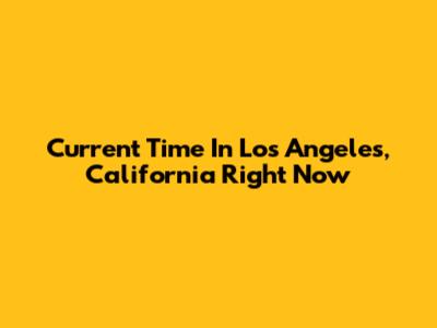 Current Time In Los Angeles, California Right Now