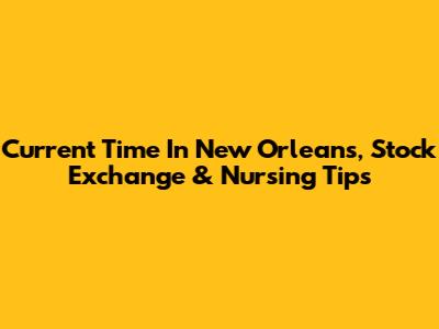 Current Time In New Orleans, Stock Exchange & Nursing Tips
