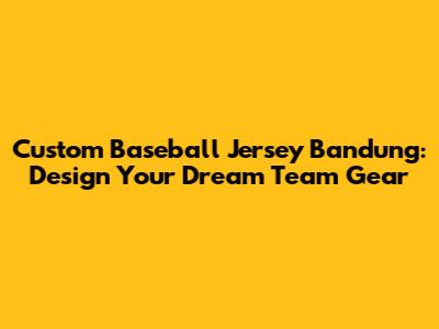 Custom Baseball Jersey Bandung: Design Your Dream Team Gear