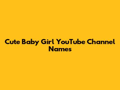 Cute Baby Girl YouTube Channel Names