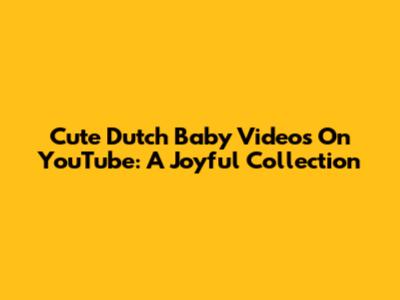 Cute Dutch Baby Videos On YouTube: A Joyful Collection