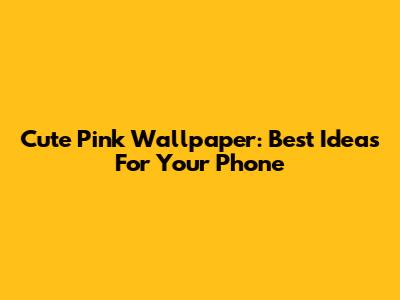 Cute Pink Wallpaper: Best Ideas For Your Phone