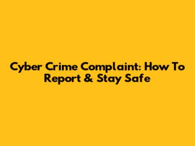 Cyber Crime Complaint: How To Report & Stay Safe