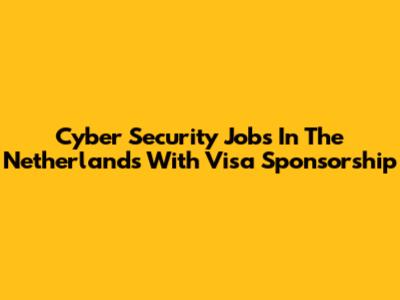 Cyber Security Jobs In The Netherlands With Visa Sponsorship