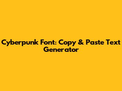 Cyberpunk Font: Copy & Paste Text Generator