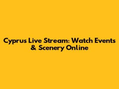 Cyprus Live Stream: Watch Events & Scenery Online