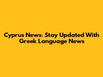 Cyprus News: Stay Updated With Greek Language News