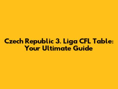 Czech Republic 3. Liga CFL Table: Your Ultimate Guide