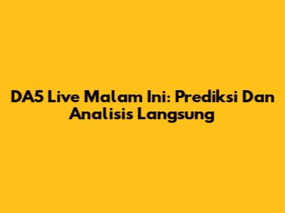 DA5 Live Malam Ini: Prediksi Dan Analisis Langsung