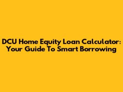 DCU Home Equity Loan Calculator: Your Guide To Smart Borrowing