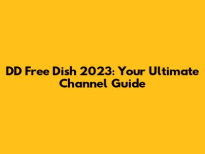 DD Free Dish 2023: Your Ultimate Channel Guide