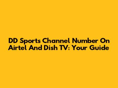 DD Sports Channel Number On Airtel And Dish TV: Your Guide