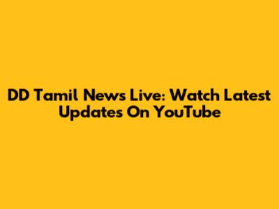 DD Tamil News Live: Watch Latest Updates On YouTube