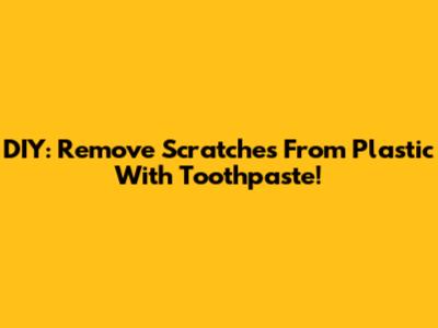 DIY: Remove Scratches From Plastic With Toothpaste!