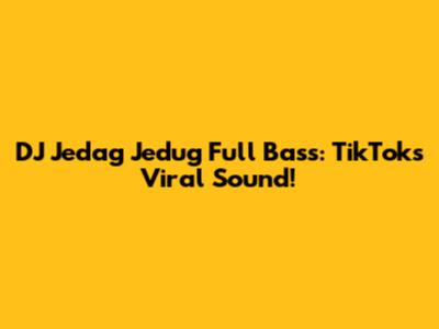 DJ Jedag Jedug Full Bass: TikTok's Viral Sound!