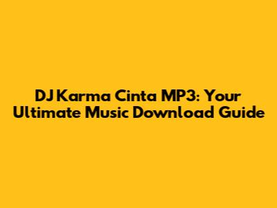 DJ Karma Cinta MP3: Your Ultimate Music Download Guide