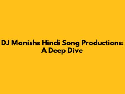 DJ Manish's Hindi Song Productions: A Deep Dive