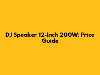 DJ Speaker 12-Inch 200W: Price Guide