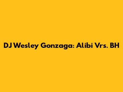 DJ Wesley Gonzaga: Alibi Vrs. BH