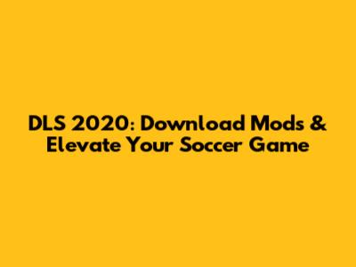 DLS 2020: Download Mods & Elevate Your Soccer Game