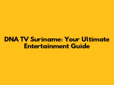 DNA TV Suriname: Your Ultimate Entertainment Guide