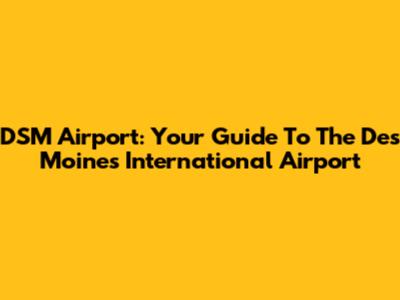 DSM Airport: Your Guide To The Des Moines International Airport