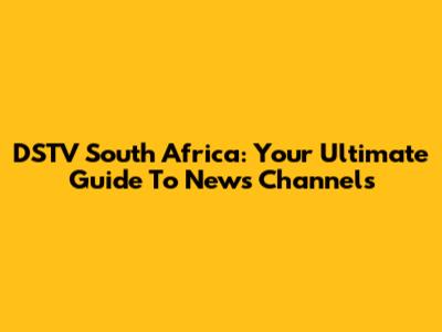 DSTV South Africa: Your Ultimate Guide To News Channels
