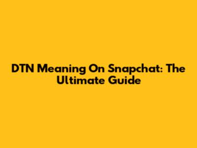DTN Meaning On Snapchat: The Ultimate Guide